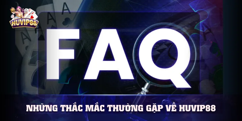 Những thắc mắc thường gặp về HUVIP88 Những thắc mắc thường gặp về HUVIP88